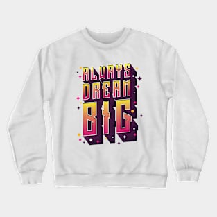 Always Dream Big - Motivational Words Crewneck Sweatshirt